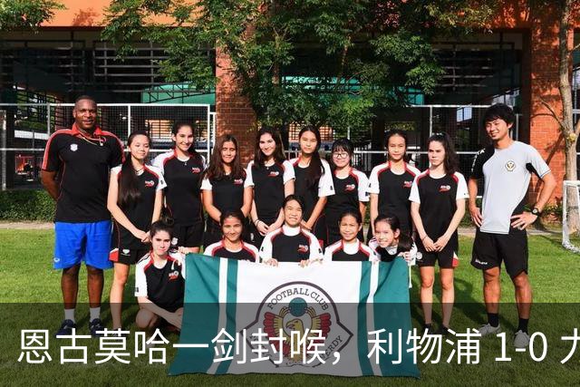 恩古莫哈一剑封喉，利物浦 1-0 力克雷克瑟姆，斩获季前热身两连胜