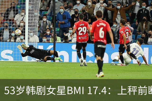 53岁韩剧女星BMI 17.4：上秤前断食断水一天，目标仅47公斤
