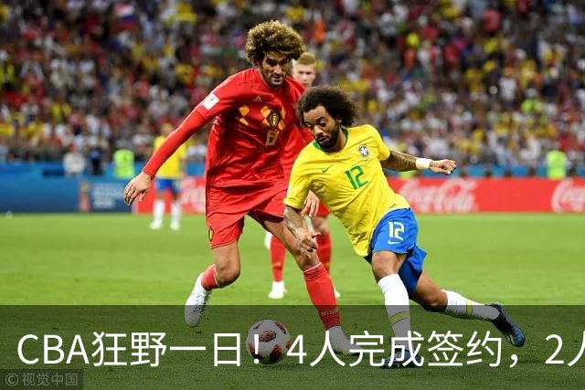 CBA狂野一日！4人完成签约，2人获顶薪，北京与辽篮抢超级外援