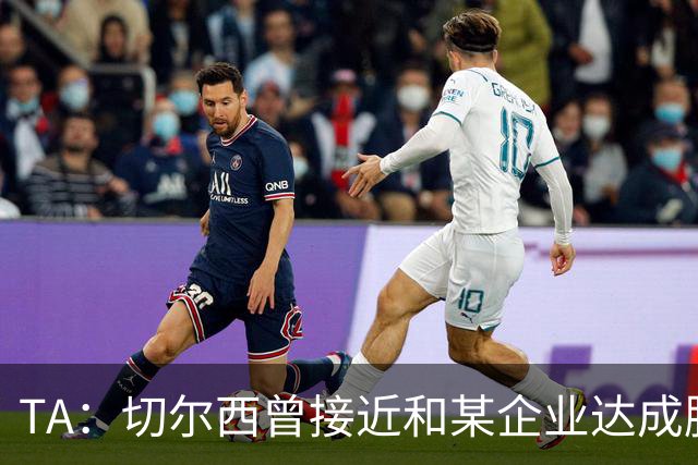 TA：切尔西曾接近和某企业达成胸前广告合作，但如今谈判归于沉寂
